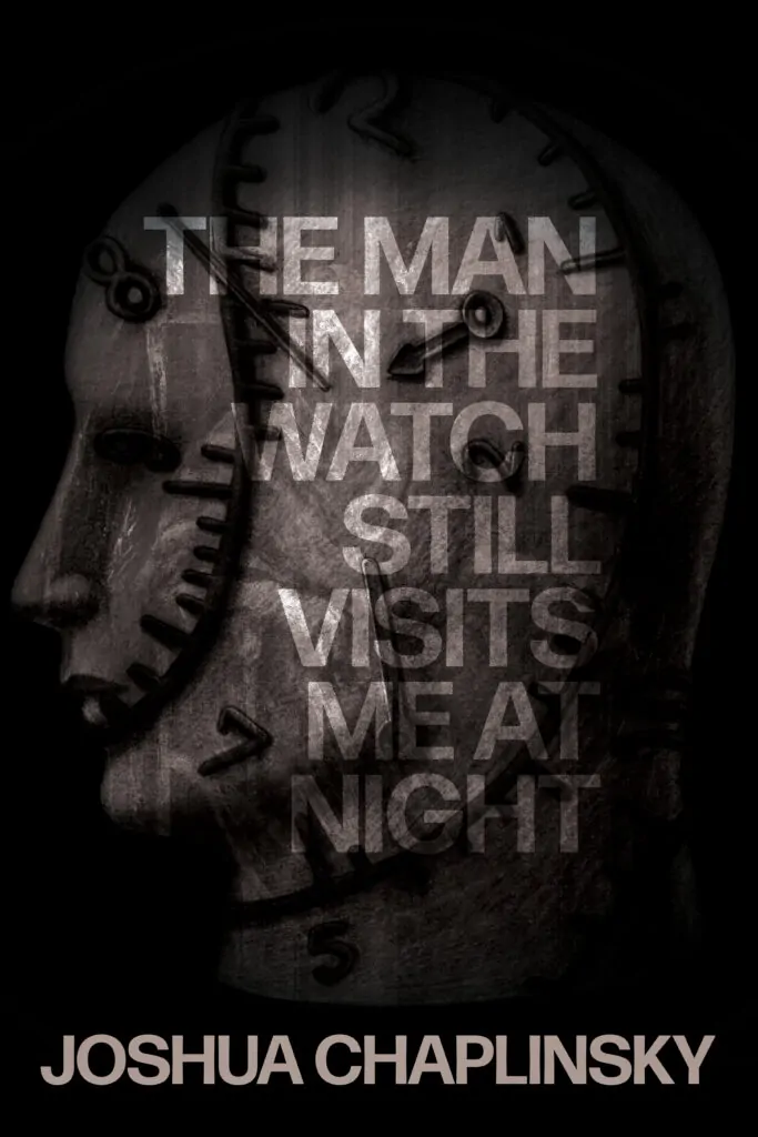 The cover for Joshua Chaplinsky's THE MAN IN THE WATCH STILL VISITS ME AT NIGHT
